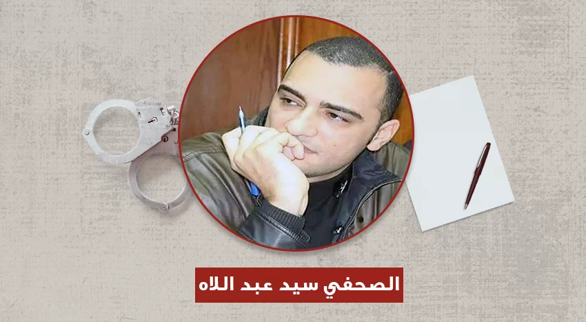  فكرة الانتحار تسيطر على الصحفي المعتقل سيد عبد اللاه وأسرته تستغيث
