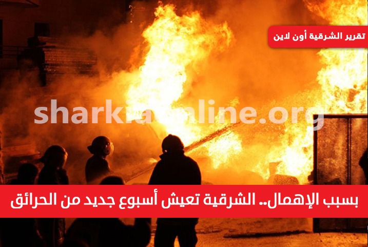  بسبب الإهمال.. الشرقية تعيش أسبوعًا جديدًا من الحرائق