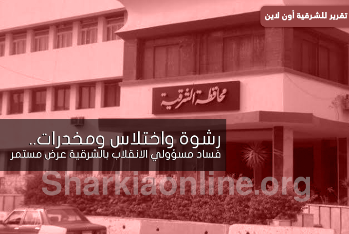  رشوة واختلاس ومخدرات.. فساد مسؤولي الانقلاب بالشرقية عرض مستمر