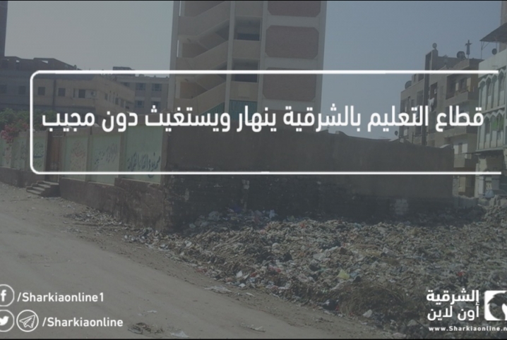  قطاع التعليم بالشرقية ينهار ويستغيث دون مجيب