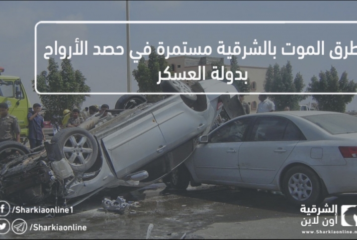  طرق “الموت” بالشرقية مستمرة في حصد الأرواح بدولة العسكر