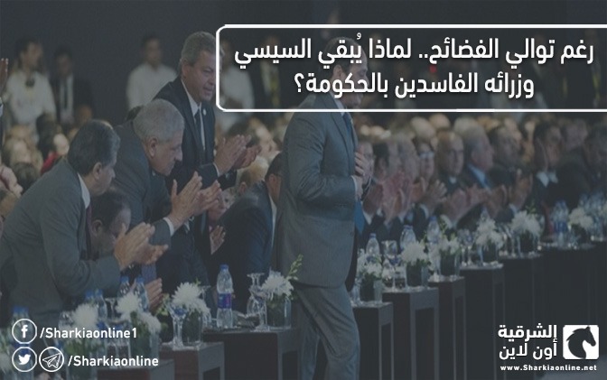  رغم توالي الفضائح.. لماذا يُبقي السيسي وزرائه الفاسدين بالحكومة؟