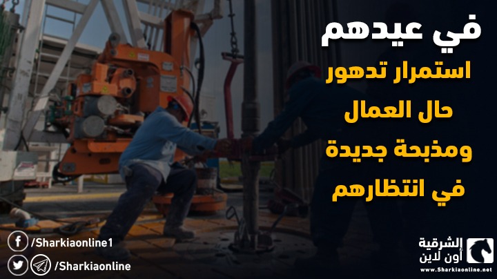  في عيدهم السنوي.. استمرار تدهور حال العمال ومذبحة جديدة في انتظارهم