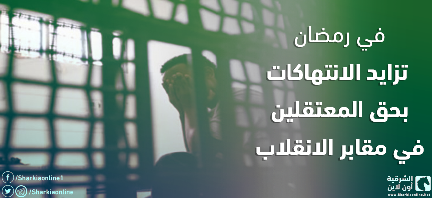  في رمضان.. تزايد الانتهاكات بحق المعتقلين في مقابر الانقلاب