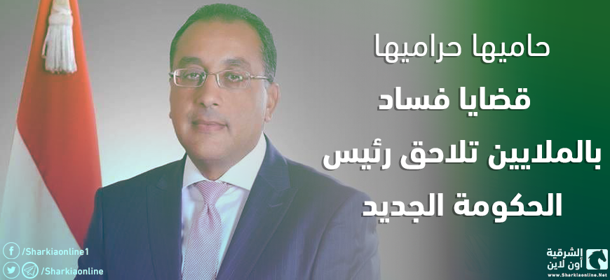  حاميها حراميها.. قضايا فساد بالملايين تلاحق رئيس الحكومة الجديد