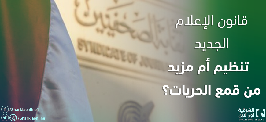  قانون الإعلام الجديد.. تنظيم أم مزيد من قمع الحريات؟