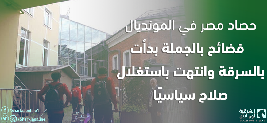 حصاد مصر في المونديال.. فضائح بالجملة بدأت بالسرقة وانتهت باستغلال صلاح سياسيًا